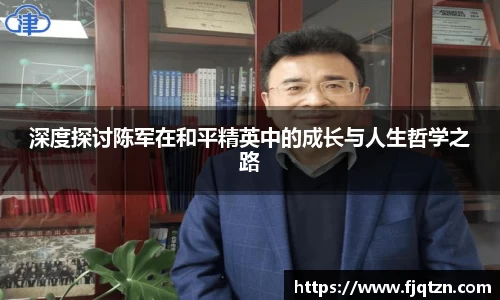 深度探讨陈军在和平精英中的成长与人生哲学之路